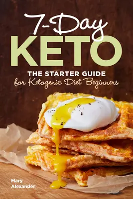 7 napos ketogén étrend: A kezdő útmutató a ketogén diéta kezdőknek - 7 Day Keto: The Starter Guide for Ketogenic Diet Beginners