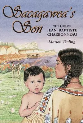 Sacagawea fia: Jean Baptiste Charbonneau élete - Sacagawea's Son: The Life of Jean Baptiste Charbonneau