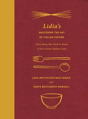 Lidia's Mastering the Art of Italian Cuisine: Minden, amit tudnod kell ahhoz, hogy nagyszerű olasz szakács legyél: Szakácskönyv - Lidia's Mastering the Art of Italian Cuisine: Everything You Need to Know to Be a Great Italian Cook: A Cookbook