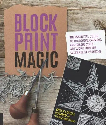 Block Print Magic: The Essential Guide to Designing, Carving, and Taking Your Artwork Further with Relief Printing (Blokknyomás mágia: A dombornyomással való tervezés, faragás és továbblépés alapvető útmutatója) - Block Print Magic: The Essential Guide to Designing, Carving, and Taking Your Artwork Further with Relief Printing