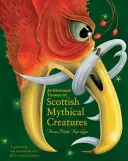 A skót mitikus teremtmények illusztrált kincstára - An Illustrated Treasury of Scottish Mythical Creatures