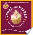 Vegán sütemények uralják a világot: 75 tejmentes recept a süteményekhez, amelyek uralkodnak - Vegan Cupcakes Take Over the World: 75 Dairy-Free Recipes for Cupcakes That Rule