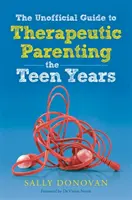 A nem hivatalos útmutató a terápiás szülői neveléshez - A tinédzserévek - The Unofficial Guide to Therapeutic Parenting - The Teen Years