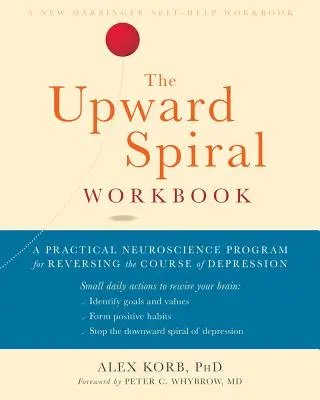 A felfelé ívelő spirál munkakönyv: Gyakorlati idegtudományi program a depresszió lefolyásának megfordítására - The Upward Spiral Workbook: A Practical Neuroscience Program for Reversing the Course of Depression