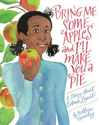 Hozz nekem almát, és sütök neked pitét! Egy történet Edna Lewisról - Bring Me Some Apples and I'll Make You a Pie: A Story about Edna Lewis