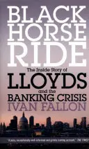 Black Horse Ride - A Lloyds és a bankválság belső története - Black Horse Ride - The Inside Story of Lloyds and the Banking Crisis