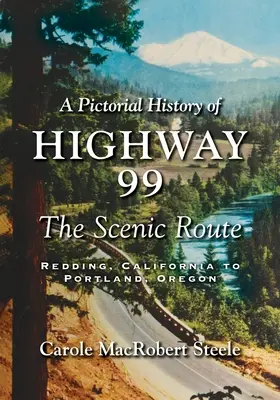 A 99-es autópálya képes története: A festői útvonal - Redding, Kalifornia és Portland, Oregon között - A Pictorial History of Highway 99: The Scenic Route-Redding, California to Portland, Oregon