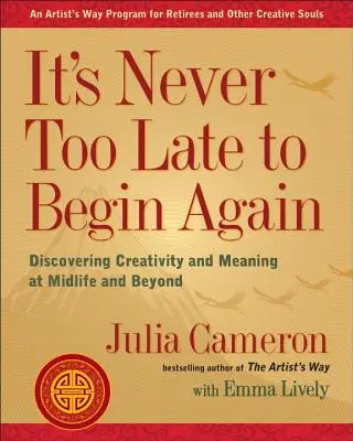 Soha nem késő újrakezdeni: A kreativitás és az értelem felfedezése a középkorban és azon túl is - It's Never Too Late to Begin Again: Discovering Creativity and Meaning at Midlife and Beyond