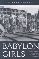 Babylon Girls: Black Women Performers and the Shaping of the Modern