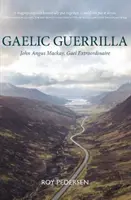 Gaelic Guerrilla - John Angus Mackay, Gael Extraordinaire (John Angus Mackay, Gael Extraordinaire) - Gaelic Guerrilla - John Angus Mackay, Gael Extraordinaire