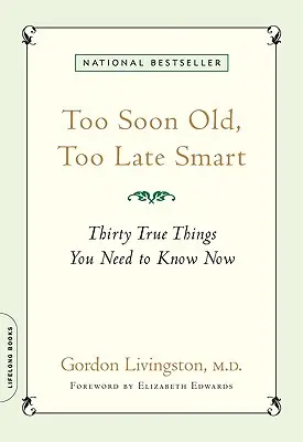 Túl korán öreg, túl későn okos: Harminc igaz dolog, amit most kell tudnod - Too Soon Old, Too Late Smart: Thirty True Things You Need to Know Now