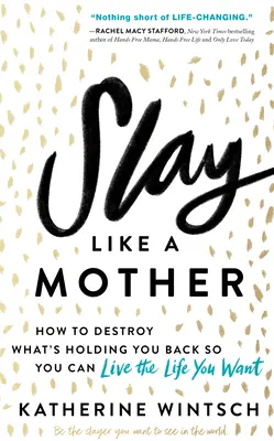Slay Like a Mother: Hogyan semmisítsd meg, ami visszatart, hogy olyan életet élhess, amilyet szeretnél - Slay Like a Mother: How to Destroy What's Holding You Back So You Can Live the Life You Want