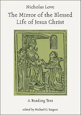 Nicholas Love: Jézus Krisztus áldott életének tükre: A Reading Text - Nicholas Love: The Mirror of the Blessed Life of Jesus Christ: A Reading Text