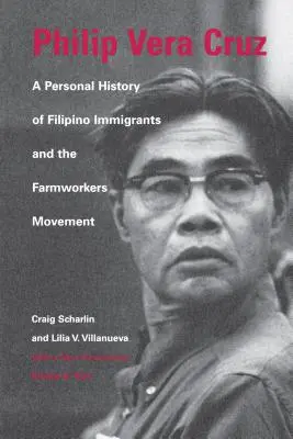 Philip Vera Cruz: A filippínó bevándorlók és a mezőgazdasági munkásmozgalom személyes története - Philip Vera Cruz: A Personal History of Filipino Immigrants and the Farmworkers Movement