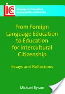 Az idegennyelv-oktatástól a kultúrák közötti állampolgárságra való nevelésig: Esszék és reflexiók - From Foreign Language Education to Education for Intercultural Citizenship: Essays and Reflections