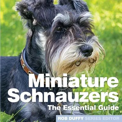 Miniten Schnauzerek: Schnauzer Schnauzer: Az alapvető útmutató - Miniture Schnauzers: The Essential Guide