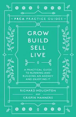 Grow, Build, Sell, Live: Gyakorlati útmutató egy ügynökség működtetéséhez, felépítéséhez és élvezetéhez - Grow, Build, Sell, Live: A Practical Guide to Running and Building an Agency and Enjoying It