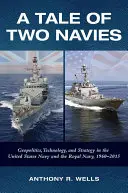 Két haditengerészet története: Geopolitika, technológia és stratégia az Egyesült Államok haditengerészetében és a Királyi Haditengerészetben, 1960-2015 - A Tale of Two Navies: Geopolitics, Technology, and Strategy in the United States Navy and the Royal Navy, 1960-2015