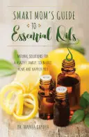 Az okos anya útmutatója az illóolajokhoz: Természetes megoldások az egészséges családért, a méregtelenített otthonért és a boldogabb életért - Smart Mom's Guide to Essential Oils: Natural Solutions for a Healthy Family, Toxin-Free Home and Happier You