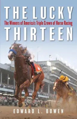 A szerencsés tizenhárom: Az amerikai lóversenyzés hármas koronájának győztesei - The Lucky Thirteen: The Winners of America's Triple Crown of Horse Racing