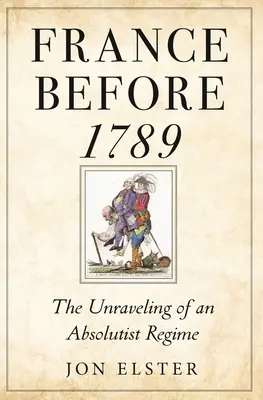 Frankreich vor 1789: Die Enträtselung eines absolutistischen Regimes - France Before 1789: The Unraveling of an Absolutist Regime