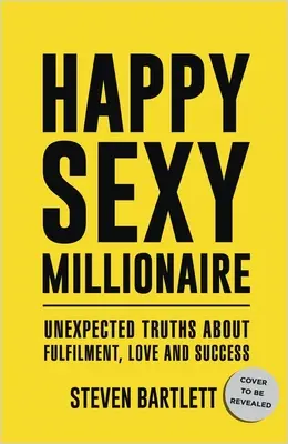 Boldog szexi milliomos: Váratlan igazságok a beteljesülésről, a szerelemről és a sikerről - Happy Sexy Millionaire: Unexpected Truths about Fulfillment, Love, and Success