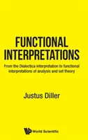 Funkcionális értelmezések: A Dialectica-értelmezéstől az analízis és a halmazelmélet funkcionális értelmezéséig - Functional Interpretations: From the Dialectica Interpretation to Functional Interpretations of Analysis and Set Theory