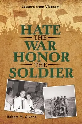 Utáld a háborút Tiszteld a katonát! A vietnami háború tanulságai - Hate the War Honor the Soldier: Lessons from Vietnam