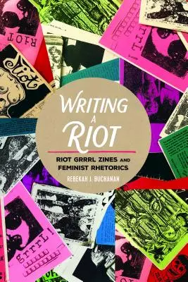 Writing a Riot: Riot Grrrl Zine-ek és feminista retorika - Writing a Riot: Riot Grrrl Zines and Feminist Rhetorics