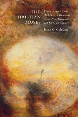 A keresztény Mózes, 2.: Látás, tekintély és az emberiség határai az Újszövetségben és a korai kereszténységben - The Christian Moses, 2: Vision, Authority, and the Limits of Humanity in the New Testament and Early Christianity