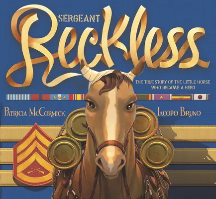 Reckless őrmester: The True Story of the Little Horse Who Became Became hadsereg hőse - Sergeant Reckless: The True Story of the Little Horse Who Became a Hero