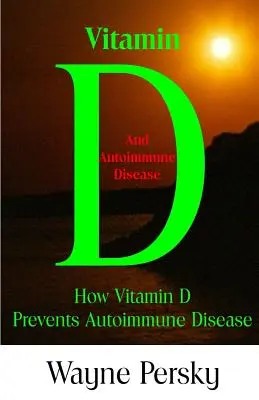 D-vitaminhiány és autoimmun betegség: Hogyan előzi meg a D-vitamin az autoimmun betegségeket? - Vitamin D Deficiency and Autoimmune Disease: How Vitamin D Prevents Autoimmune Disease