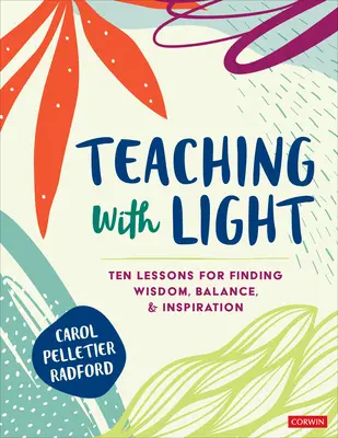 Tanítás fénnyel: Tíz lecke a bölcsesség, az egyensúly és az inspiráció megtalálásához - Teaching with Light: Ten Lessons for Finding Wisdom, Balance, and Inspiration