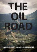 Az olaj útja: Utazások a Kaszpi-tengertől a londoni Cityig - The Oil Road: Journeys from the Caspian Sea to the City of London