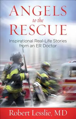 Angyalok a megmentéshez: Inspiráló, valós történetek egy sürgősségi orvostól - Angels to the Rescue: Inspirational Real-Life Stories from an Er Doctor