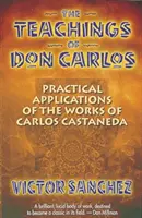 Don Carlos tanításai: Carlos Castaneda műveinek gyakorlati alkalmazása - The Teachings of Don Carlos: Practical Applications of the Works of Carlos Castaneda