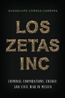 Los Zetas Inc: Energia és polgárháború Mexikóban - Los Zetas Inc.: Criminal Corporations, Energy, and Civil War in Mexico