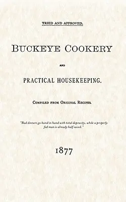 Buckeye Cookery és gyakorlati háztartás: Kipróbált és jóváhagyott, eredeti receptekből összeállított - Buckeye Cookery and Practical Housekeeping: Tried and Approved, Compiled from Original Recipes