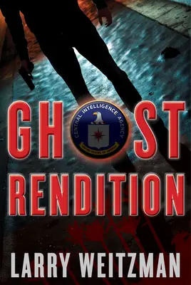 Ghost Rendition: A CIA thriller - Ghost Rendition: A CIA Thriller