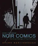 Hogyan rajzoljunk noir képregényeket: A vizuális történetmesélés művészete és technikája - How to Draw Noir Comics: The Art and Technique of Visual Storytelling