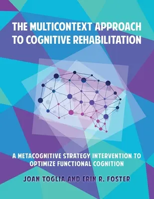 A kognitív rehabilitáció multikontextuális megközelítése: A metakognitív stratégia beavatkozás a funkcionális megismerés optimalizálása érdekében. - The Multicontext Approach to Cognitive Rehabilitation: A Metacognitive Strategy Intervention to Optimize Functional Cognition