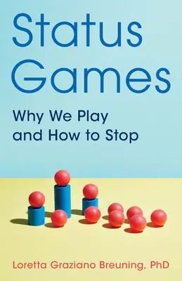 Status Games: Miért játszunk és hogyan hagyjuk abba - Status Games: Why We Play and How to Stop