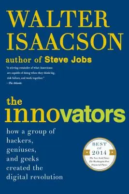 Az újítók: Hogyan hozta létre a digitális forradalmat egy hackerekből, zsenikből és kockákból álló csoport? - The Innovators: How a Group of Hackers, Geniuses, and Geeks Created the Digital Revolution