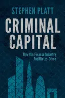 Bűnügyi tőke: Hogyan segíti elő a pénzügyi ipar a bűnözést - Criminal Capital: How the Finance Industry Facilitates Crime