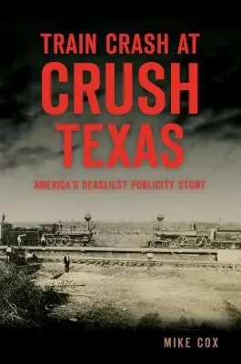 Vonatbaleset a texasi Crushnál: Amerika leghalálosabb reklámfogása - Train Crash at Crush, Texas: America's Deadliest Publicity Stunt