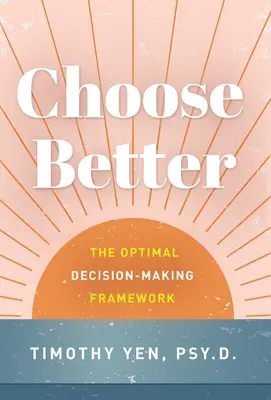 Válasszon jobbat: Az optimális döntéshozatal kerete - Choose Better: The Optimal Decision-Making Framework