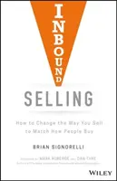 Inbound Selling: Hogyan változtassa meg az eladás módját, hogy megfeleljen annak, ahogyan az emberek vásárolnak? - Inbound Selling: How to Change the Way You Sell to Match How People Buy