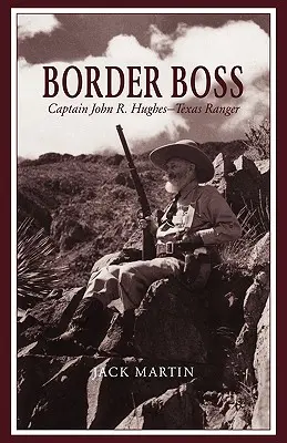 Határfőnök: John R. Hughes százados - Texas Ranger - Border Boss: Captain John R. Hughes - Texas Ranger