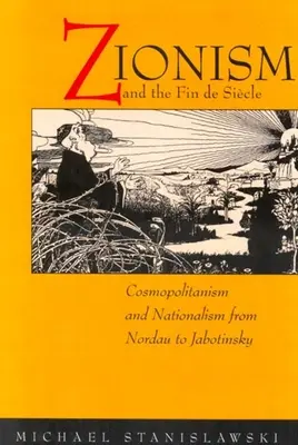 A cionizmus és a Fin de Siecle: Kozmopolitizmus és nacionalizmus Nordautól Jabotinskyig - Zionism and the Fin de Siecle: Cosmopolitanism and Nationalism from Nordau to Jabotinsky