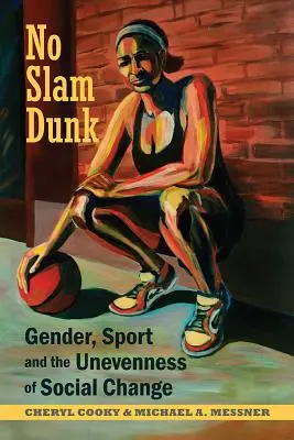 No Slam Dunk - Nemek, sport és a társadalmi változások egyenlőtlenségei - No Slam Dunk - Gender, Sport and the Unevenness of Social Change